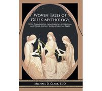 Woven Tales of Greek Mythology: With Correlations from Biblical, Apocryphal, and Other Ancient Judeo-Christian Texts