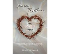 Woven Together Into Love's Fabric: Intentional Ways To Live A Truimphant Life Motivated By Strong Ties Of Love.