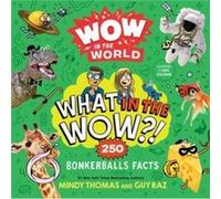 Wow in the World: What in the Wow?!: 250 Bonkerballs Facts