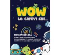 WOW! Lo Sapevi Che... Impara Curiosità e Colora 30 Meraviglie dello Spazio: Libro da colorare educativo per bambini 3-10 anni: pianeti, astronauti, curiosità spaziali e parole in inglese