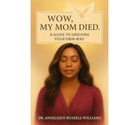 WOW, MY MOM DIED: A Guide To Grieving Your Own Way