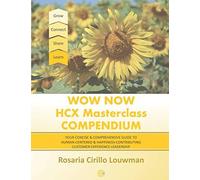 Wow Now Hcx Masterclass Compendium: Your Concise Guide To Human-Centered And Happiness-Contributing Experience Leadership
