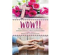 Wow!! The Trials, Tribulations And Great Rewards Of Being A Mom And Foster Mom