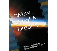 "Wow , What A Dream!: “Dream & Vision Diary Journal for Spiritual Growth”