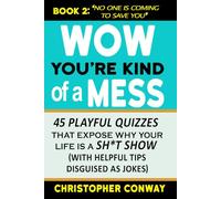 Wow, You're Kind of a Mess: 45 Playful Quizzes that Expose Why Your Life is a Sh*t Show (with helpful tips disguised as jokes)