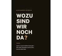 Wozu sind wir noch da?: Damit es unseren Kindern besser geht - über Arbeit, Maschinen und ein Leben, das sich wieder lohnt
