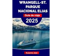 WRANGELL-ST. PARQUE NACIONAL ELIAS Guía de viaje 2025: Lo último en consejos de senderismo, observación de vida silvestre y aventura para explorar el parque nacional más grande de Alaska