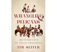 Wrangling Pelicans: Military Life in Texas Presidios