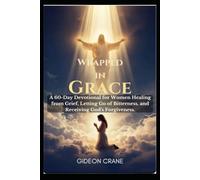 WRAPPED IN GRACE: A 60-Day Devotional for Women Healing from Grief, Letting Go of Bitterness, and Receiving God's Forgiveness