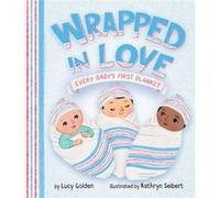 Wrapped in Love Every Babys First Blanket by Lucy Golden & Illustrated by Kathryn Selbert Lucy Golden Illustrated by Kathryn Selbert (Auteur)