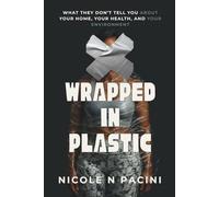 Wrapped in Plastic: What They Don’t Tell You About Your Home, Your Health, and Your Environment
