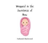 Wrapped In The Sweetness Of Now