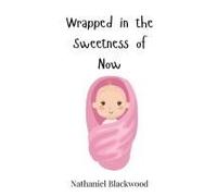 Wrapped In The Sweetness Of Now