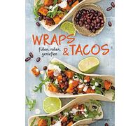Wraps & Tacos füllen - rollen - genießen: perfekt für morgens, mittags, abends und für jede Party