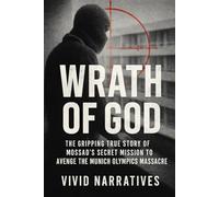 Wrath of God: The Gripping True Story of Mossad's Secret Mission to Avenge the Munich Olympics Massacre