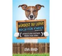 Wrdest du Lieber Buch fr Kinder Would You Rather Book for Kids The Book of Challenging Choices Silly Situations and Downright Hilarious Questions the Whol Eva ByrdEva Byrd (Auteur)