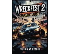 Wreckfest 2 Game Guide: Master The Art Of Precision Racing, Aggressive Takedowns, And Defensive Maneuvers To Become An Unstoppable Force On The Track