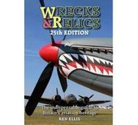 Wrecks & Relics: The Indispensable Guide to Britain's Aviation Heritage