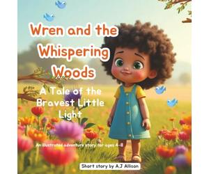 Wren And The Whispering Woods: A Tale of the Bravest Little Light
