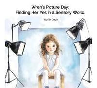 Wren's Picture Day: Finding Her Yes In A Sensory World Paperback Book By Erin Doyle