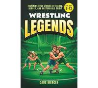 Wrestling Legends: Inspiring True Stories of Giants, Heroes, and Unstoppable Spirit for Kids 8-12