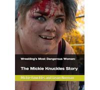 Wrestling’s Most Dangerous Woman: The Mickie Knuckles Story