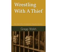 Wrestling With A Thief: The Thief Who Wrestled His Way Into Paradise