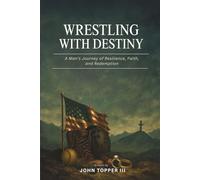 Wrestling with Destiny: A Man's Journey of Resilience, Faith, and Redemption
