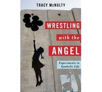 Wrestling With The Angel: Experiments In Symbolic Life (Insurrections: Critical Studies In Religion, Politics, And Culture) (Hardcover) Tracy Professor Of Comparative Literature And Romance Studies Mc