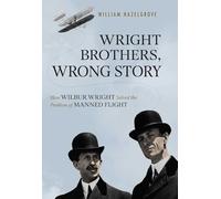 Wright Brothers, Wrong Story: How Wilbur Wright Solved the Problem of Manned Flight
