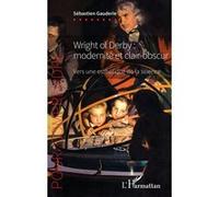 Wright of Derby : modernité et clair-obscur Vers une esthétique de la science - Sébastien Gauderie - L'harmattan - broché - Essai