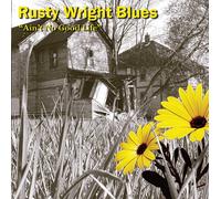 Wright, Rusty Blues - Ain't No Good Life
