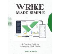Wrike Made Simple: A Practical Guide to Managing Work Online
