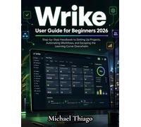 Wrike User Guide for Beginners 2026: Step-by-Step Handbook to Setting Up Projects, Automating Workflows, and Escaping the Learning Curve Overwhelm