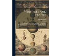 Wrinkles And Recipes: Compiled From The Scientific American: A Collection Of Practical Suggestions, Processes And Directions For The Mechani