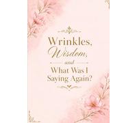 Wrinkles, Wisdom, and What Was I Saying Again?: Mom's Funny Life Journal, Perfect as a Mother’s Day gift, birthday surprise, or just a thoughtful way ... the beauty of aging with humor and heart.