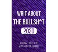 Writ About The Bullshit 2020, A Journal For Leaving Your Bullsh*T With A Video Especially To Make You Happy: A Journal For Creating A Happy Life For Yourself (Zen As F*Ck Journals)