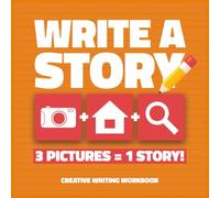 Write A Story: Creative Writing Workbook Including Fun Picture Prompts to Spark Imagination and Storytelling Skills - Suitable for Kids and Adults