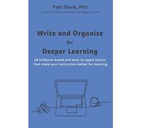 Write and Organize for Deeper Learning: 28 evidence-based and easy-to-apply tactics that will make your instruction better for learning