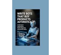Write Bots That Buy Products Automatically: Understand Automation, Build Safeguards, and Practice Ethics