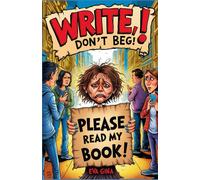Write, Don't Beg!: A Survival Guide For Writers Who Want To Be Taken Seriously