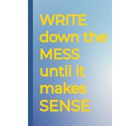 WRITE down the MESS until it makes SENSE: Elegant dairy, journal for yourself or as a gift for friends and family to stay organized and focused in every situation