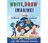 Write, Draw, Imagine!: 100 Fun Ideas with Lined Pages & Drawing Space to Build Confidence, Creativity, and Future Dreams for Kids Ages 8-14