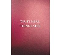 Write Here, Think Later: A Daily Guided Journal to Organize Thoughts, Reduce Overthinking, and Focus on What Matters