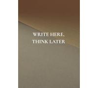 Write Here, Think Later: A Guided Journal for Mental Clarity and Quiet Moments