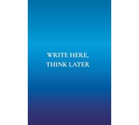 Write Here, Think Later: Not Just Any Notebook I: 50 Actually Useful Reminders for Getting Through Life Intentionally