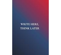 Write Here, Think Later: Not Just Any Notebook I: 50 Actually Useful Reminders for Getting Through Life Intentionally