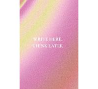 Write Here, Think Later: Not Just Any Notebook I: 50 Actually Useful Reminders for Getting Through Life Intentionally