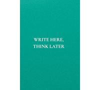 Write Here, Think later: Not Just Any Notebook I: 50 Actually Useful Reminders for Getting Through Life Intentionally