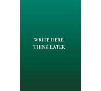 Write Here, Think Later: Not Just Any Notebook I: Featuring 50 Motivational Reminders for Daily Living With Intention